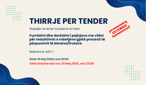 Njoftim Shtyrje: Thirrje për Tender: Furnizimi dhe dorëzimi i pajisjeve me cilësi për reduktimin e mbetjeve gjatë procesit të përpunimit të bimëve/frutave